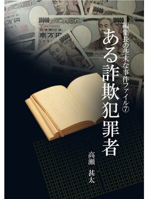 cover image of 編集長の些末な事件ファイル７　ある詐欺犯罪者